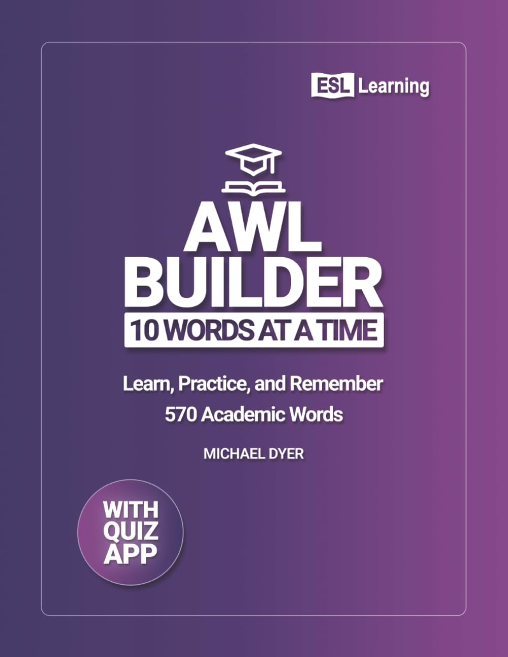 AWL Builder: 10 Words at a Time: Learn, Practice, and Remember - 570 Academic Words
