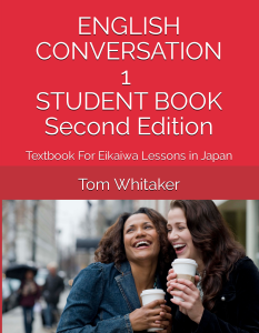 ENGLISH CONVERSATION 1 STUDENT BOOK Second Edition Textbook For Eikaiwa Lessons in Japan — 英会話 テキスト30 Eikaiwa Style Lessons Ready to Use for ESL Teachers of Adult Private Man-to-Man and Online Tutoring