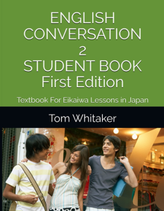 English Conversation 2 Textbook For Eikaiwa Lessons in Japan Student Book First Edition 英会話 テキスト — 30 Eikaiwa Style Lessons Ready to Use for ESL Teachers of Adult Private Man-to-Man and Online Tutoring
